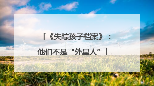 《失踪孩子档案》：他们不是“外星人”