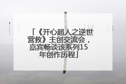 《开心超人之逆世营救》主创交流会，嘉宾畅谈该系列15年创作历程