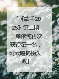 《歌手2025》第二期，单依纯再次获得第一名，阿云嘎揭榜失败