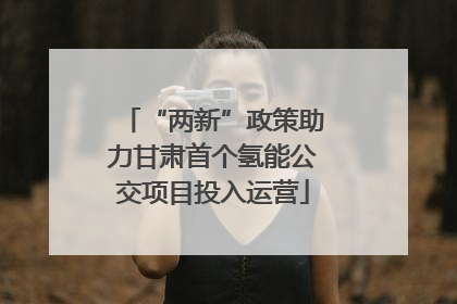 “两新”政策助力甘肃首个氢能公交项目投入运营