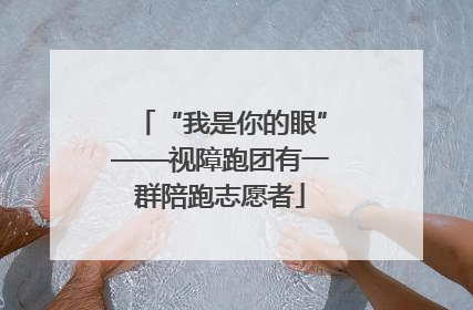 “我是你的眼”——视障跑团有一群陪跑志愿者