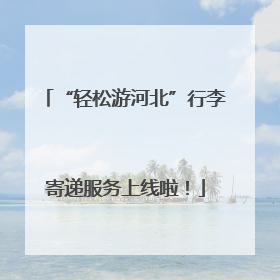 “轻松游河北”行李寄递服务上线啦！