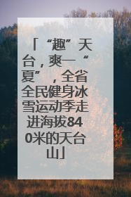 “趣”天台，爽一“夏”，全省全民健身冰雪运动季走进海拔840米的天台山