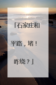 石家庄和平路，堵！咋绕？