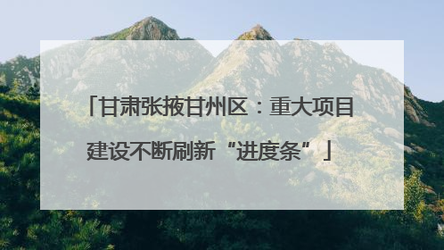甘肃张掖甘州区：重大项目建设不断刷新“进度条”
