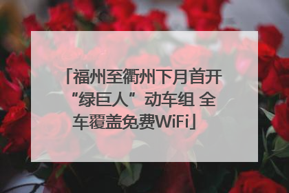 福州至衢州下月首开“绿巨人”动车组 全车覆盖免费WiFi