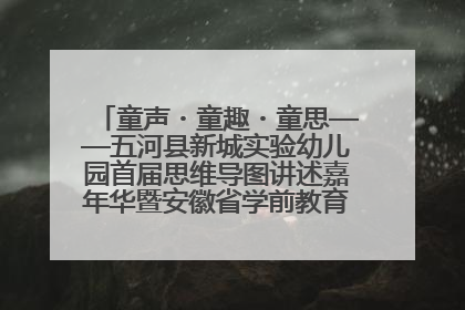 童声・童趣・童思——五河县新城实验幼儿园首届思维导图讲述嘉年华暨安徽省学前教育教研基地园项目阶段性成果展示活动