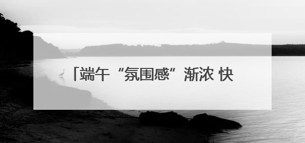 端午“氛围感”渐浓 快来甲骨文主题邮局打卡