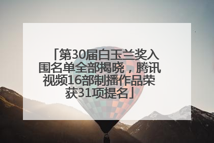 第30届白玉兰奖入围名单全部揭晓，腾讯视频16部制播作品荣获31项提名