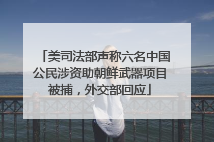 美司法部声称六名中国公民涉资助朝鲜武器项目被捕，外交部回应