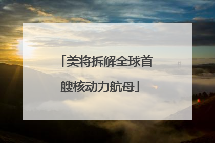 美将拆解全球首艘核动力航母