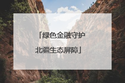 绿色金融守护北疆生态屏障