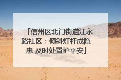 信州区北门街道江永路社区：倾斜灯杆成隐患 及时处置护平安