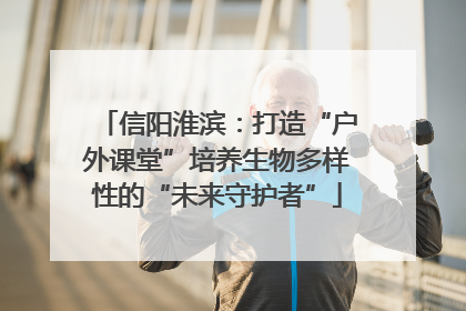 信阳淮滨：打造“户外课堂”培养生物多样性的“未来守护者”