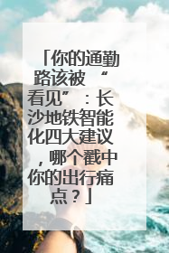 你的通勤路该被 “看见”：长沙地铁智能化四大建议，哪个戳中你的出行痛点？