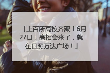 上百所高校齐聚！6月27日，高招会来了，就在日照万达广场！