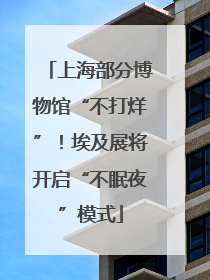 上海部分博物馆“不打烊”！埃及展将开启“不眠夜”模式