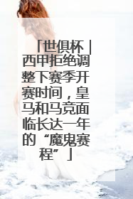 世俱杯｜西甲拒绝调整下赛季开赛时间，皇马和马竞面临长达一年的“魔鬼赛程”