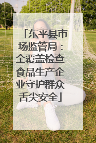 东平县市场监管局：全覆盖检查食品生产企业守护群众舌尖安全