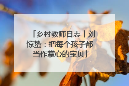 乡村教师日志丨刘惊蛰：把每个孩子都当作掌心的宝贝