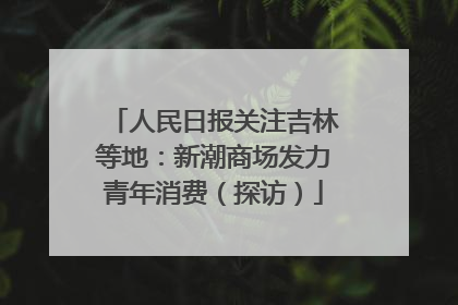人民日报关注吉林等地：新潮商场发力青年消费（探访）