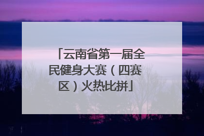 云南省第一届全民健身大赛（四赛区）火热比拼