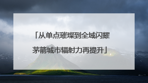 从单点璀璨到全域闪耀 茅箭城市辐射力再提升