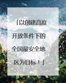 以创建高度开放条件下的全国最安全地区为目标！