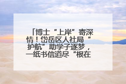 博士“上岸”寄深情！岱岳区人社局“护航”助学子逐梦，一纸书信道尽“根在岱岳”的眷恋