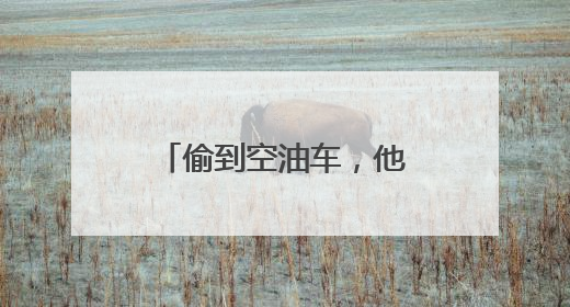 偷到空油车，他们凑不出1分钱