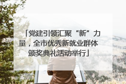 党建引领汇聚“新”力量，全市优秀新就业群体颁奖典礼活动举行