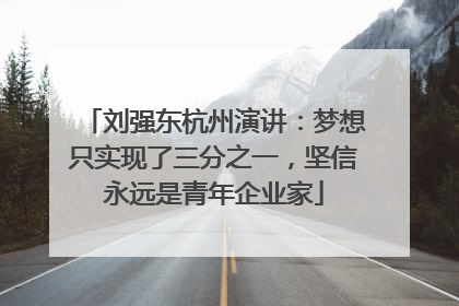 刘强东杭州演讲：梦想只实现了三分之一，坚信永远是青年企业家