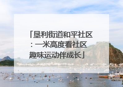 垦利街道和平社区：一米高度看社区 趣味运动伴成长