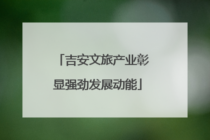 吉安文旅产业彰显强劲发展动能