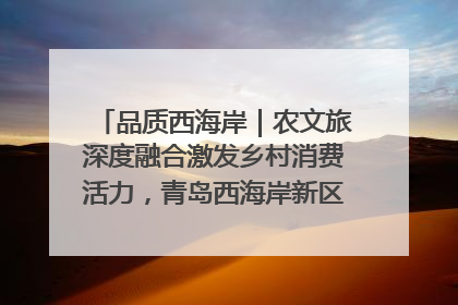 品质西海岸｜农文旅深度融合激发乡村消费活力，青岛西海岸新区的乡村振兴实践