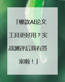 哪款AI论文工具更好用？实战测评后我有答案啦！