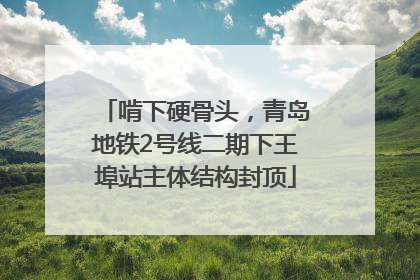啃下硬骨头，青岛地铁2号线二期下王埠站主体结构封顶