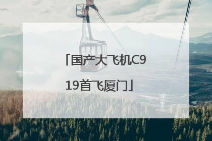 国产大飞机C919首飞厦门
