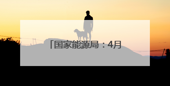 国家能源局：4月底风电光伏装机达15.3亿千瓦，历史性超过火电装机
