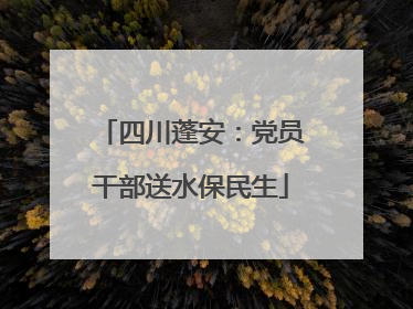 四川蓬安：党员干部送水保民生