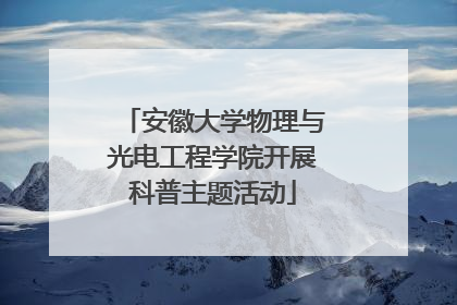 安徽大学物理与光电工程学院开展科普主题活动