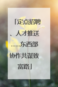 定点招聘、人才推送……东西部协作共谋致富路