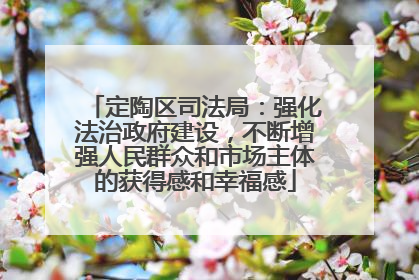 定陶区司法局：强化法治政府建设，不断增强人民群众和市场主体的获得感和幸福感