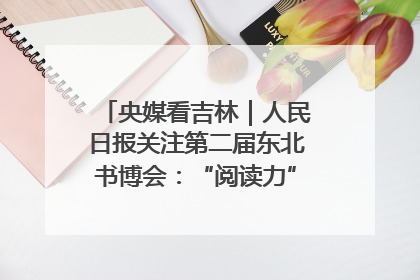 央媒看吉林｜人民日报关注第二届东北书博会：“阅读力”也是“发展力”