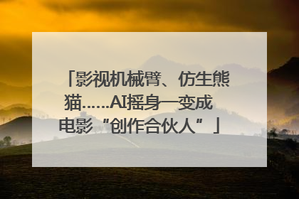 影视机械臂、仿生熊猫……AI摇身一变成电影“创作合伙人”