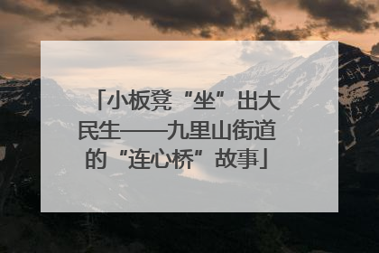 小板凳“坐”出大民生——九里山街道的“连心桥”故事