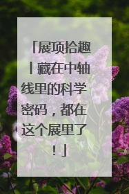 展项拾趣丨藏在中轴线里的科学密码，都在这个展里了！