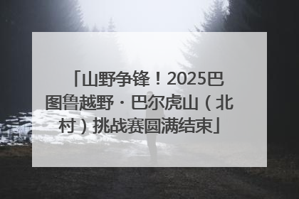 山野争锋！2025巴图鲁越野・巴尔虎山（北村）挑战赛圆满结束