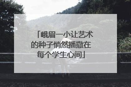 峨眉一小让艺术的种子悄然播撒在每个学生心间