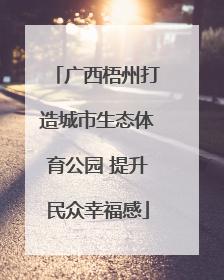 广西梧州打造城市生态体育公园 提升民众幸福感